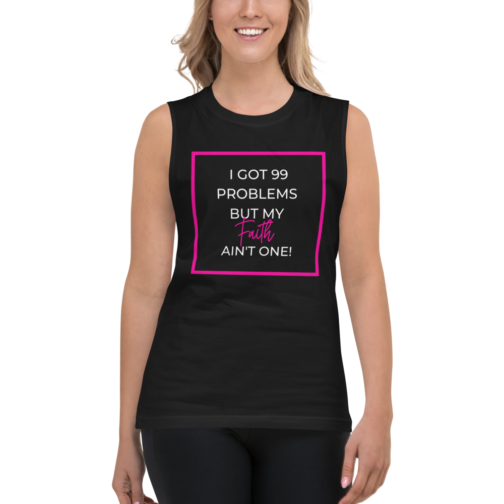 I got 99 problems but my FAITH ain't one!  Muscle Shirt