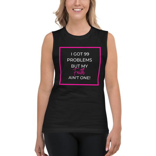 I got 99 problems but my FAITH ain't one!  Muscle Shirt